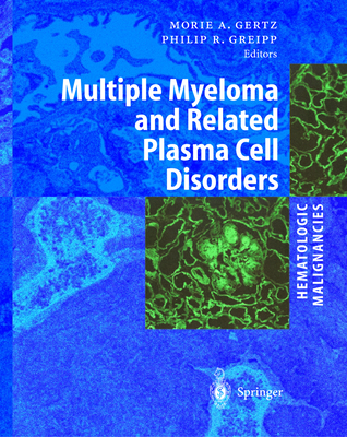 Hematologic Malignancies: Multiple Myeloma and Related Plasma Cell Disorders - Gertz, Morie A. (Editor), and Greipp, Philip R. (Editor)