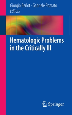 Hematologic Problems in the Critically Ill - Berlot, Giorgio (Editor), and Pozzato, Gabriele (Editor)