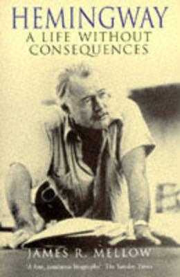 Hemingway: A Life without Consequences - Mellow, James R.