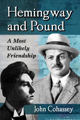 Hemingway and Pound: A Most Unlikely Friendship - Cohassey, John