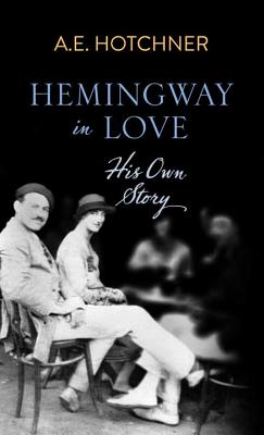 Hemingway in Love: His Own Story - Hotchner, A E