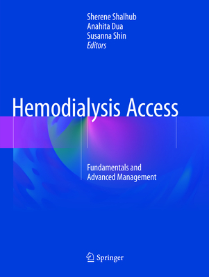 Hemodialysis Access: Fundamentals and Advanced Management - Shalhub, Sherene (Editor), and Dua, Anahita (Editor), and Shin, Susanna (Editor)