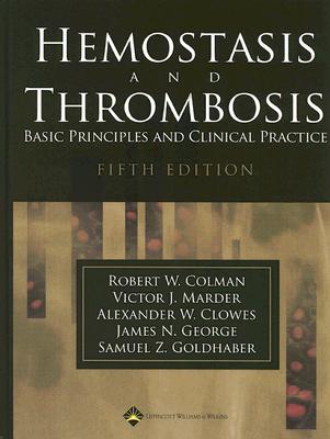 Hemostasis and Thrombosis: Basic Principles and Clinical Practice - Colman, Robert W, and Marder, Victor J, MD, and Clowes, Alexander W