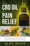 Hemp CBD Oil for Pain Relief: A Complete Guide to Hemp CBD Oil and Its Natural and Effective Ability to Relieve Pain Mentally and Physically (Includes Recipe Section)