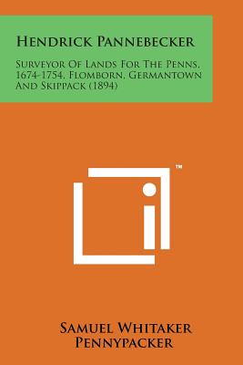 Hendrick Pannebecker: Surveyor of Lands for the Penns, 1674-1754, Flomborn, Germantown and Skippack (1894) - Pennypacker, Samuel Whitaker