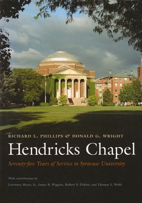 Hendricks Chapel: Seventy-Five Years of Service to Syracuse University - Phillips, Richard L, and Wright, Donald G