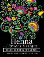 Henna Flowers Designs Coloring Books for Adults: An Adult Coloring Book Featuring Mandalas and Henna Inspired Flowers, Animals, Yoga Poses, and Paisley Patterns