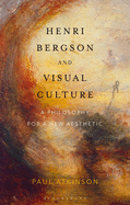 Henri Bergson and Visual Culture: A Philosophy for a New Aesthetic