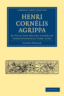 Henri Cornlis Agrippa: Sa Vie et Son Oeuvre d'Aprs Sa Correspondance (1486-1535)