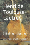Henri de Toulouse-Lautrec: 312 obras maestras