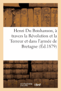 Henri Du Boishamon, Sa Vie  Travers La Rvolution Et La Terreur, Ses Services Dans l'Arme: Catholique Et Royale de Bretagne, CE Qu'il Fut Pendant Et Aprs La Restauration