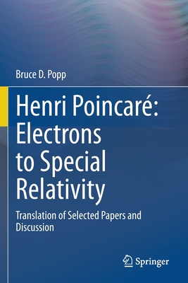 Henri Poincar Electrons to Special Relativity: Translation of Selected Papers and Discussion - Popp, Bruce D