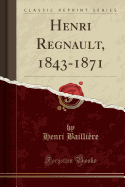 Henri Regnault, 1843-1871 (Classic Reprint)
