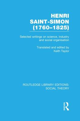 Henri Saint-Simon, (1760-1825) (RLE Social Theory): Selected Writings on Science, Industry and Social Organisation - Taylor, Keith (Editor)