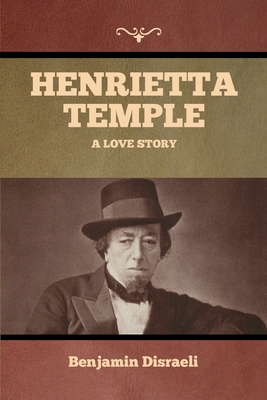 Henrietta Temple: A Love Story - Disraeli, Benjamin