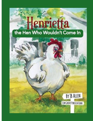 Henrietta, the Hen Who Wouldn't Come In - Allen, J B