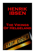 Henrik Ibsen - The Vikings Of Helgeland: A Classic Play From The Father Of Theatre
