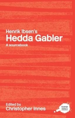 Henrik Ibsen's Hedda Gabler: A Routledge Study Guide and Sourcebook - Innes, Christopher (Editor)