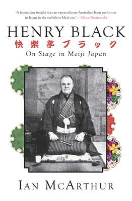 Henry Black: On Stage in Meiji Japan - Mcarthur, Ian
