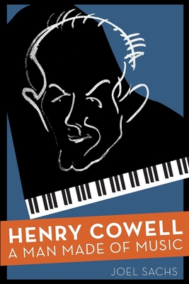 Henry Cowell: A Man Made of Music - Sachs, Joel