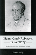 Henry Crabb Robinson in Germany: A Study in Nineteenth-Century Life Writing