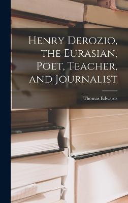 Henry Derozio, the Eurasian, Poet, Teacher, and Journalist - Edwards, Thomas