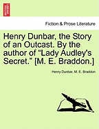 Henry Dunbar, the Story of an Outcast. by the Author of "Lady Audley's Secret." [M. E. Braddon.] - Dunbar, Henry, and Braddon, Mary Elizabeth