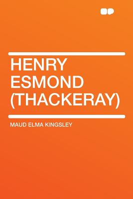 Henry Esmond (Thackeray) - Kingsley, Maud Elma