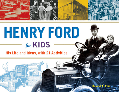 Henry Ford for Kids: His Life and Ideas, with 21 Activities Volume 61 - Reis, Ronald A