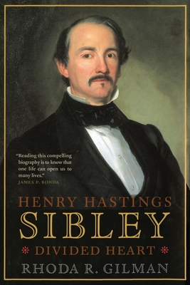 Henry Hastings Sibley: Divided Heart - Gilman, Rhoda R