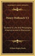 Henry Holbeach V2: Student in Life and Philosophy, a Narrative and a Discussion