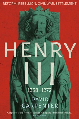 Henry III: Reform, Rebellion, Civil War, Settlement, 1258-1272 - Carpenter, David