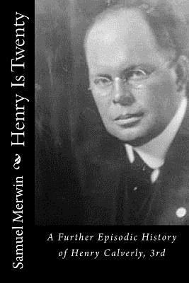 Henry Is Twenty: A Further Episodic History of Henry Calverly, 3rd - Merwin, Samuel