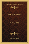 Henry J. Heinz: A Biography