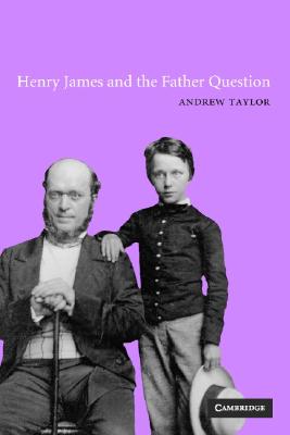 Henry James and the Father Question - Taylor, Andrew