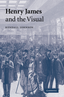 Henry James and the Visual - Johnson, Kendall
