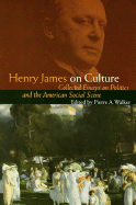 Henry James on Culture: Collected Essays on Politics and the American Social Scene - James, Henry, and Walker, Pierre a (Editor)