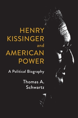 Henry Kissinger and American Power: A Political Biography - Schwartz, Thomas A