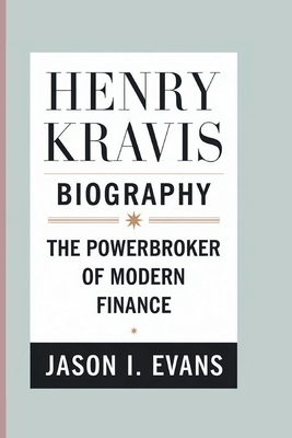 Henry Kravis Biography: The Powerbroker Of Modern Finance - I Evans, Jason