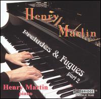 Henry Martin: Preludes & Fugues, Part 2 - Henry Martin (piano)