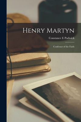 Henry Martyn: Confessor of the Faith - Padwick, Constance E