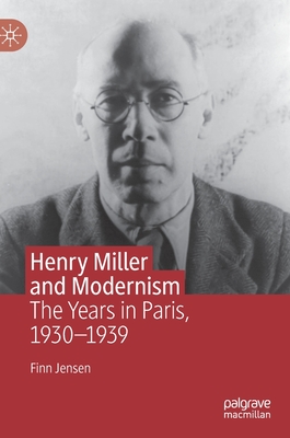 Henry Miller and Modernism: The Years in Paris, 1930-1939 - Jensen, Finn