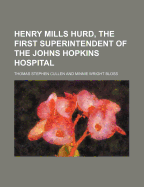 Henry Mills Hurd, the First Superintendent of the Johns Hopkins Hospital