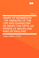 Henry of Monmouth: Or, Memoirs of the Life and Character of Henry the Fifth, as Prince of Wales and King of England