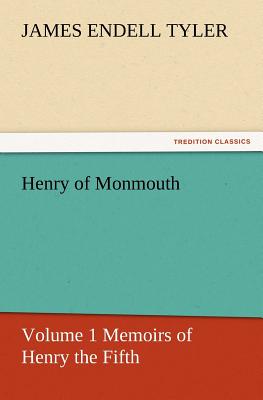 Henry of Monmouth, Volume 1 Memoirs of Henry the Fifth - Tyler, James Endell