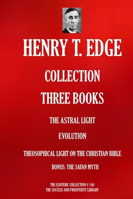 Henry T. Edge Collection: Three Books : The Astral Light; Evolution; Theosophical Light on the Christian Bible; Bonus: The Satan Myth (Article) - Edge, Henry T