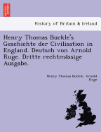 Henry Thomas Buckle's Geschichte der Civilisation in England. Deutsch von Arnold Ruge. Dritte rechtma ssige Ausgabe.
