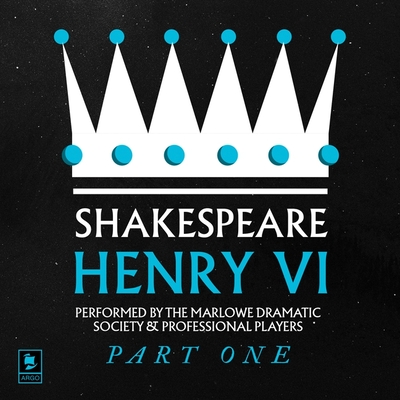 Henry VI, Pt.1: Argo Classics - Shakespeare, William, and Marquand, Richard (Read by), and Hobbs, Carleton (Read by)