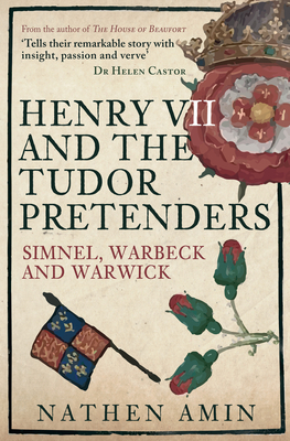 Henry VII and the Tudor Pretenders: Simnel, Warbeck, and Warwick - Amin, Nathen