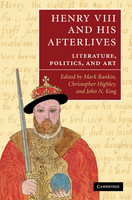 Henry VIII and his Afterlives: Literature, Politics, and Art - Rankin, Mark (Editor), and Highley, Christopher (Editor), and King, John N. (Editor)